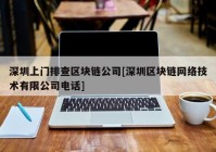 深圳上门排查区块链公司[深圳区块链网络技术有限公司电话]