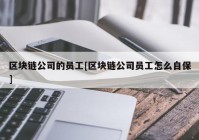 区块链公司的员工[区块链公司员工怎么自保]