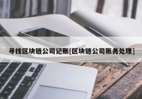 寻找区块链公司记账[区块链公司账务处理]