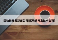 区块链开发郑州公司[区块链开发技术公司]