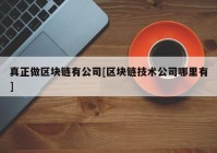 真正做区块链有公司[区块链技术公司哪里有]