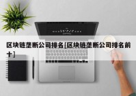 区块链垄断公司排名[区块链垄断公司排名前十]