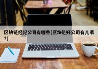 区块链经纪公司有哪些[区块链好公司有几家?]