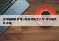 区块链初创公司分布图分析怎么写[区块链头部公司]