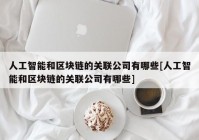 人工智能和区块链的关联公司有哪些[人工智能和区块链的关联公司有哪些]